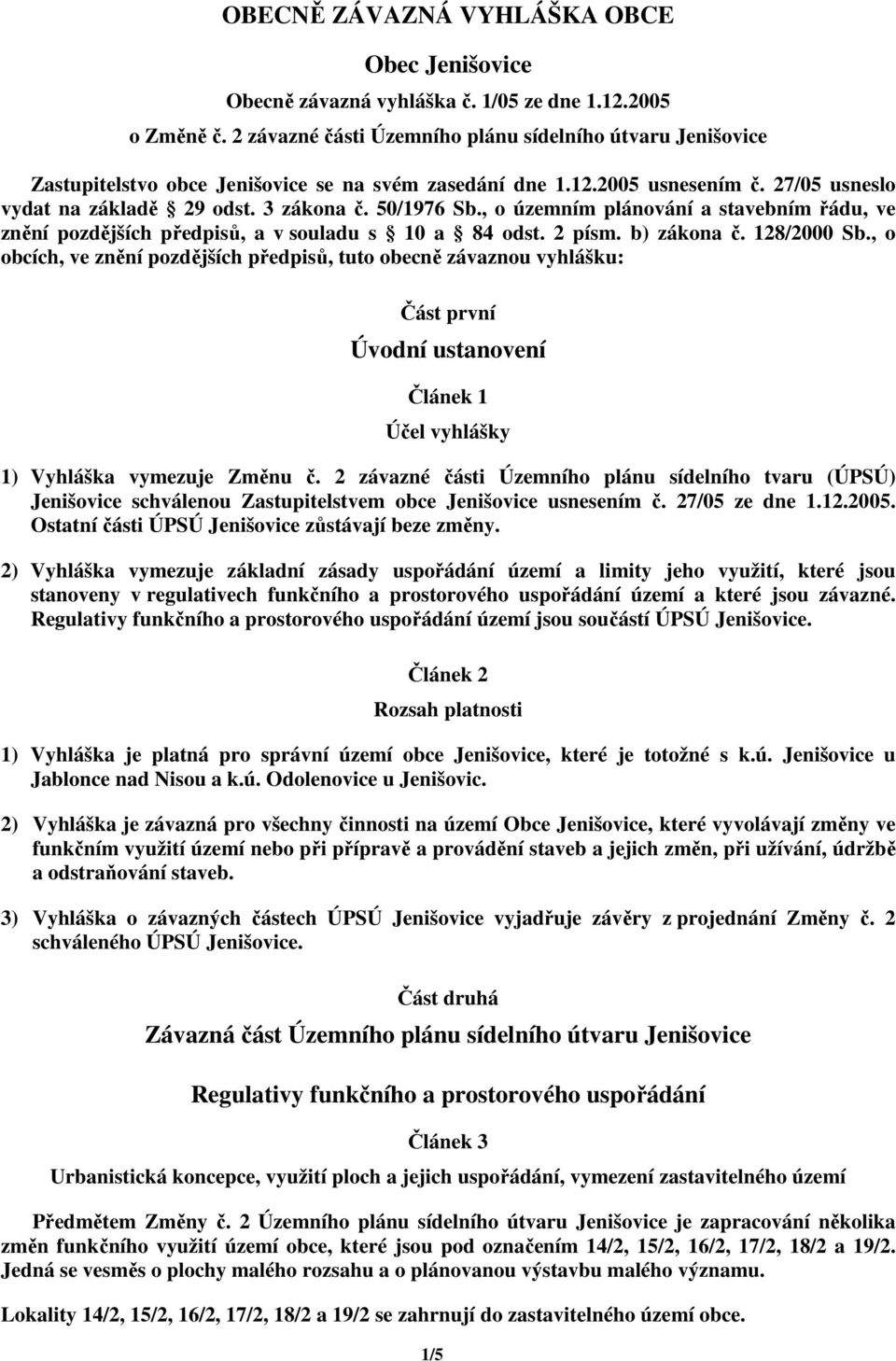 , o územním plánování a stavebním řádu, ve znění pozdějších předpisů, a v souladu s 10 a 84 odst. 2 písm. b) zákona č. 128/2000 Sb.