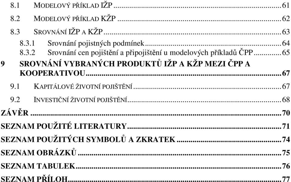 .. 65 9 SROVNÁNÍ VYBRANÝCH PRODUKTŮ IŽP A KŽP MEZI ČPP A KOOPERATIVOU... 67 9.1 KAPITÁLOVÉ ŽIVOTNÍ POJIŠTĚNÍ... 67 9.2 INVESTIČNÍ ŽIVOTNÍ POJIŠTĚNÍ.