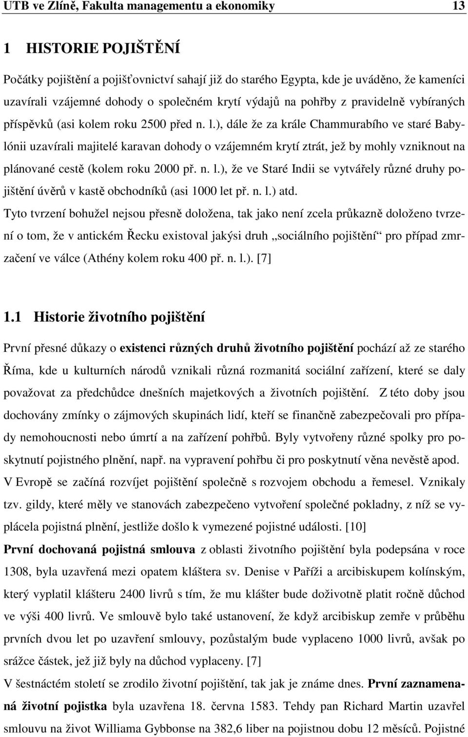 ), dále že za krále Chammurabího ve staré Babylónii uzavírali majitelé karavan dohody o vzájemném krytí ztrát, jež by mohly vzniknout na plánované cestě (kolem roku 2000 př. n. l.