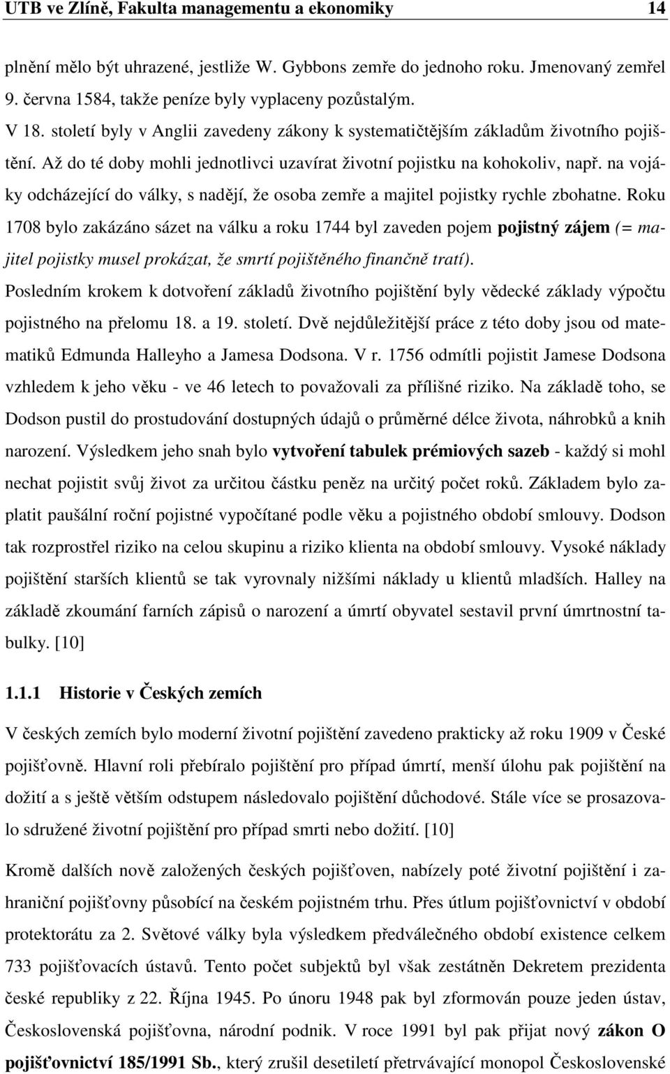 na vojáky odcházející do války, s nadějí, že osoba zemře a majitel pojistky rychle zbohatne.