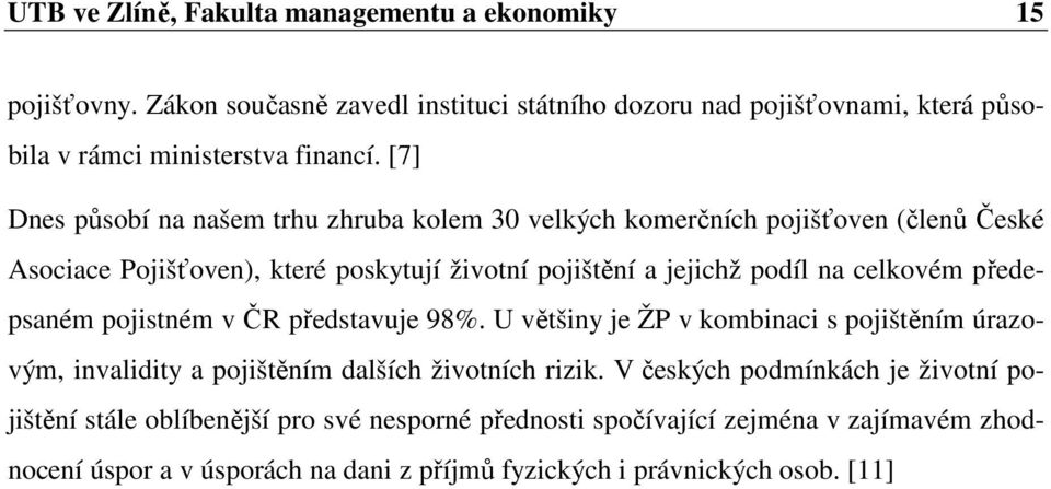 předepsaném pojistném v ČR představuje 98%. U většiny je ŽP v kombinaci s pojištěním úrazovým, invalidity a pojištěním dalších životních rizik.