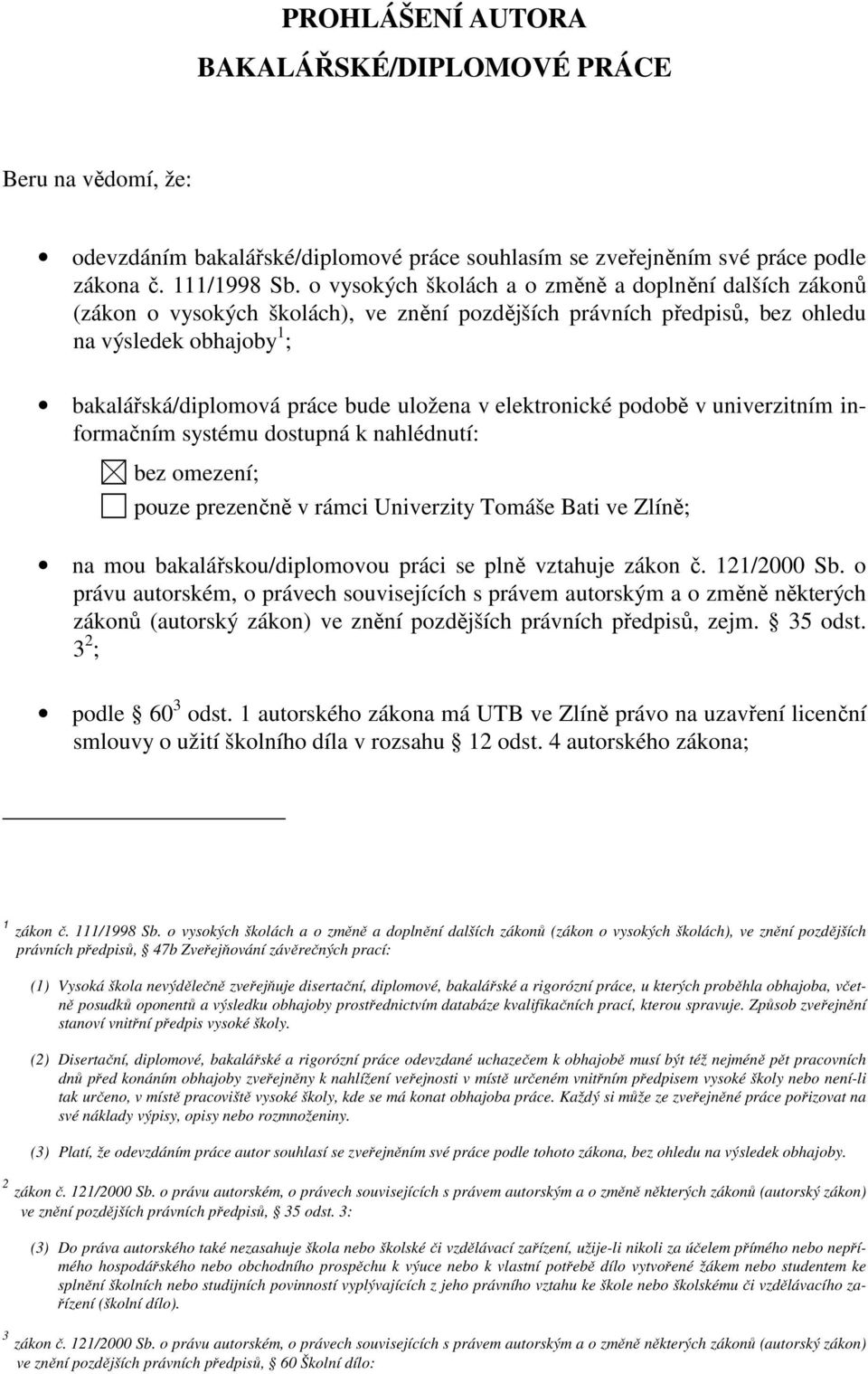 elektronické podobě v univerzitním informačním systému dostupná k nahlédnutí: bez omezení; pouze prezenčně v rámci Univerzity Tomáše Bati ve Zlíně; na mou bakalářskou/diplomovou práci se plně