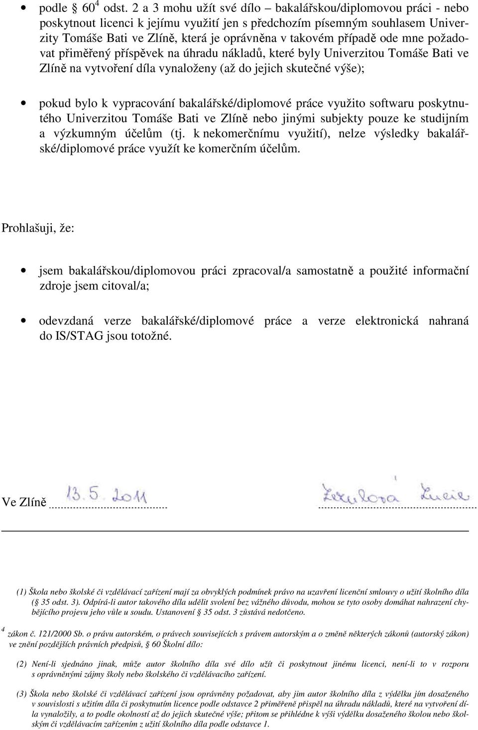 případě ode mne požadovat přiměřený příspěvek na úhradu nákladů, které byly Univerzitou Tomáše Bati ve Zlíně na vytvoření díla vynaloženy (až do jejich skutečné výše); pokud bylo k vypracování