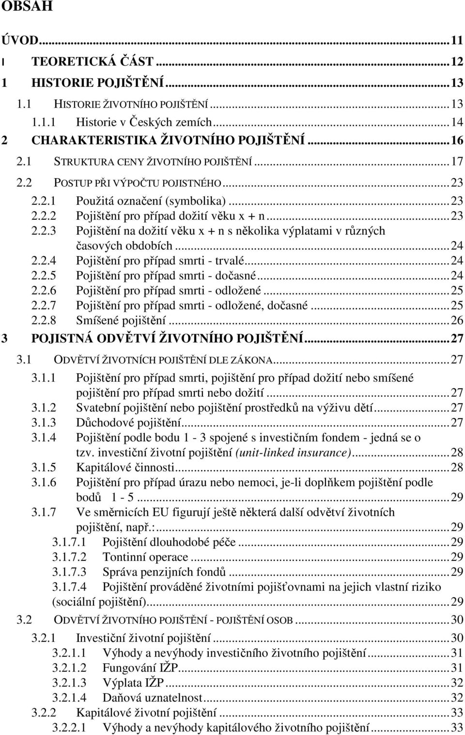 .. 24 2.2.4 Pojištění pro případ smrti - trvalé... 24 2.2.5 Pojištění pro případ smrti - dočasné... 24 2.2.6 Pojištění pro případ smrti - odložené... 25 2.2.7 Pojištění pro případ smrti - odložené, dočasné.