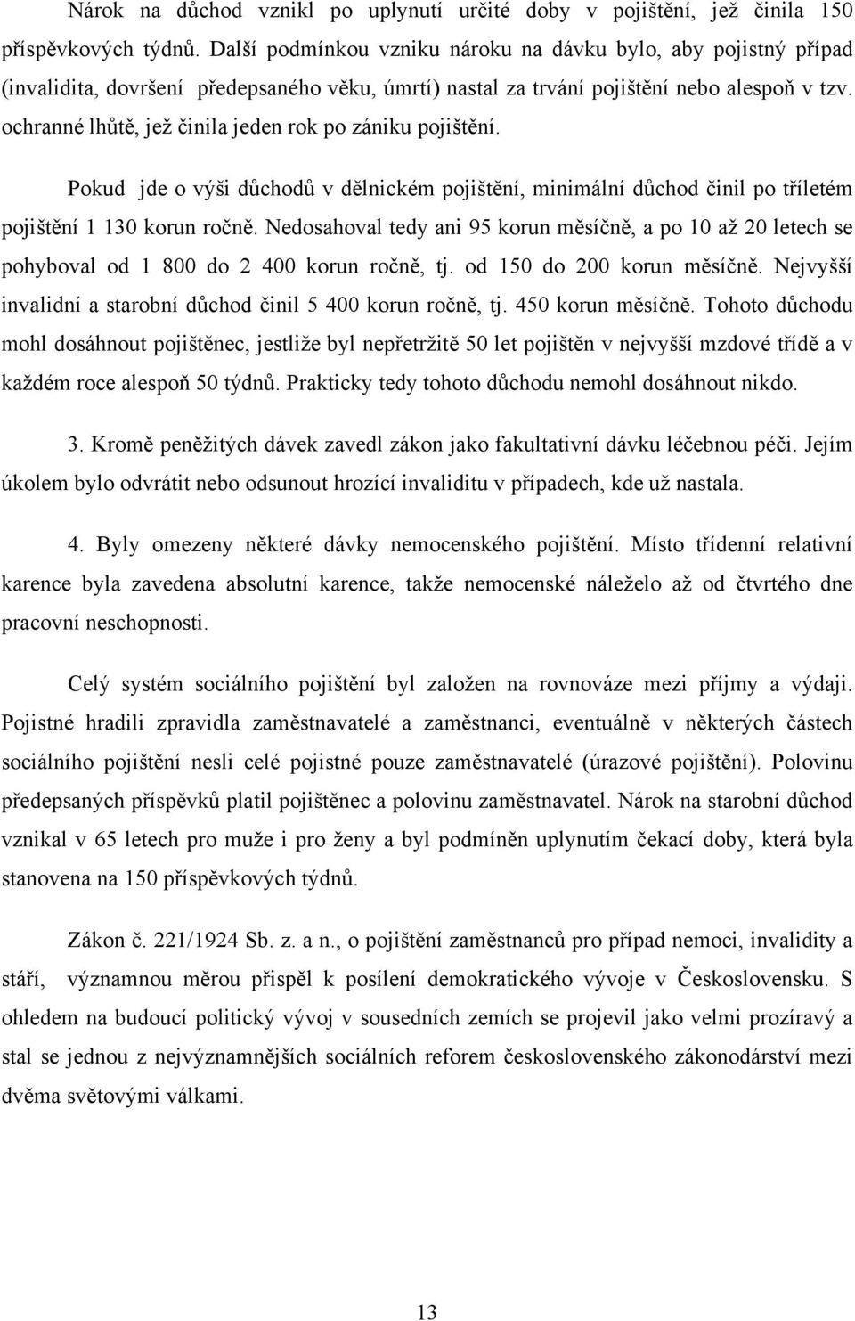 ochranné lhůtě, jeţ činila jeden rok po zániku pojištění. Pokud jde o výši důchodů v dělnickém pojištění, minimální důchod činil po tříletém pojištění 1 130 korun ročně.