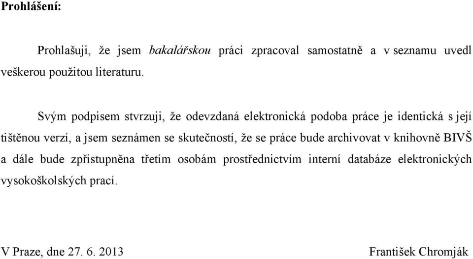 Svým podpisem stvrzuji, ţe odevzdaná elektronická podoba práce je identická s její tištěnou verzí, a jsem