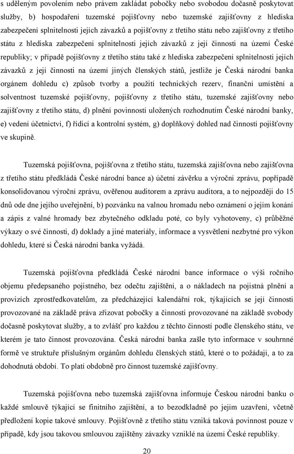 také z hlediska zabezpečení splnitelnosti jejích závazků z její činnosti na území jiných členských států, jestliţe je Česká národní banka orgánem dohledu c) způsob tvorby a pouţití technických