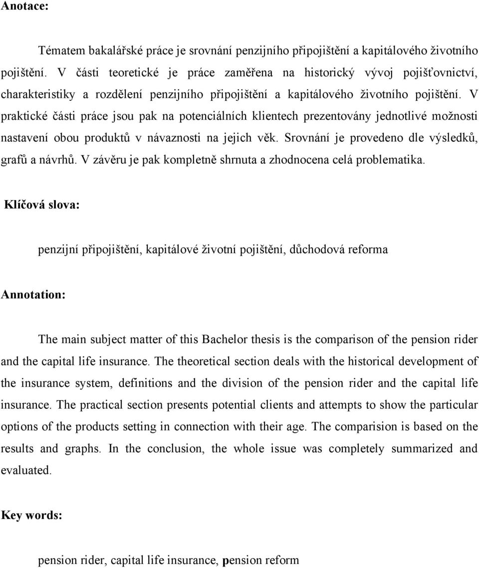 V praktické části práce jsou pak na potenciálních klientech prezentovány jednotlivé moţnosti nastavení obou produktů v návaznosti na jejich věk. Srovnání je provedeno dle výsledků, grafů a návrhů.