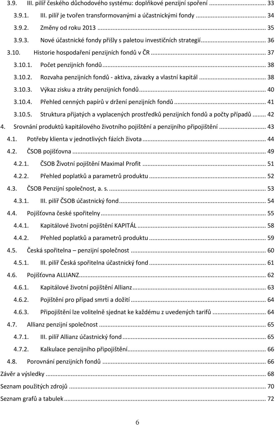 .. 40 3.10.4. Přehled cenných papírů v držení penzijních fondů... 41 3.10.5. Struktura přijatých a vyplacených prostředků penzijních fondů a počty případů... 42 4.