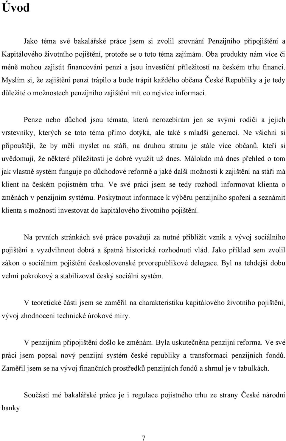 Myslím si, ţe zajištění penzí trápilo a bude trápit kaţdého občana České Republiky a je tedy důleţité o moţnostech penzijního zajištění mít co nejvíce informací.