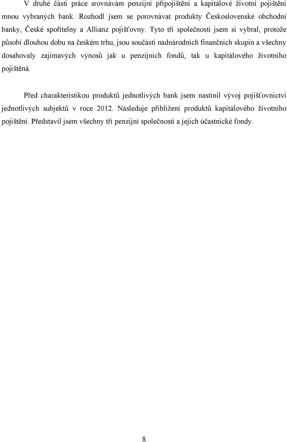 Tyto tři společnosti jsem si vybral, protoţe působí dlouhou dobu na českém trhu, jsou součástí nadnárodních finančních skupin a všechny dosahovaly zajímavých výnosů jak u