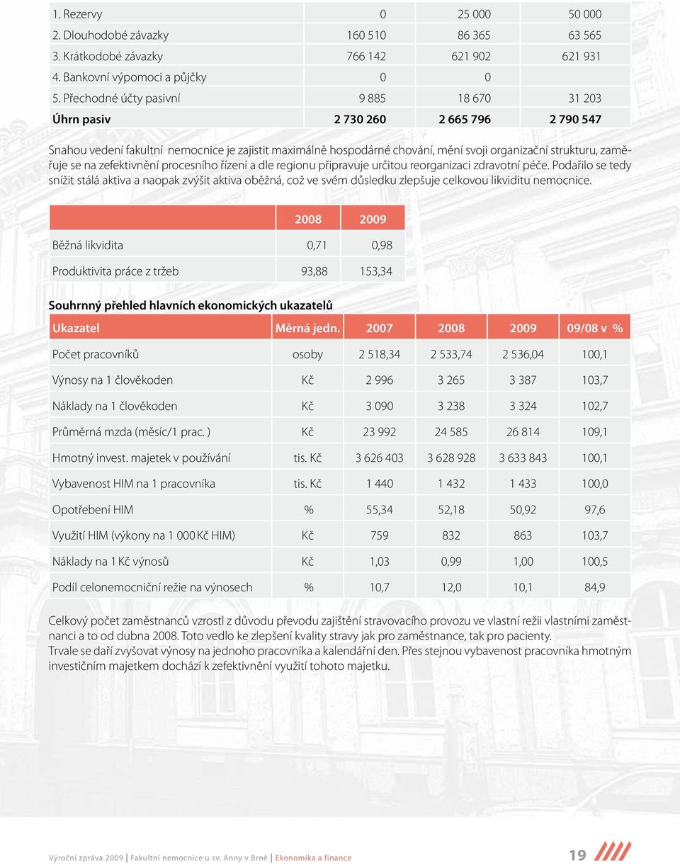 zaměřuje se na zefektivnění procesního řízení a dle regionu připravuje určitou reorganizaci zdravotní péče.