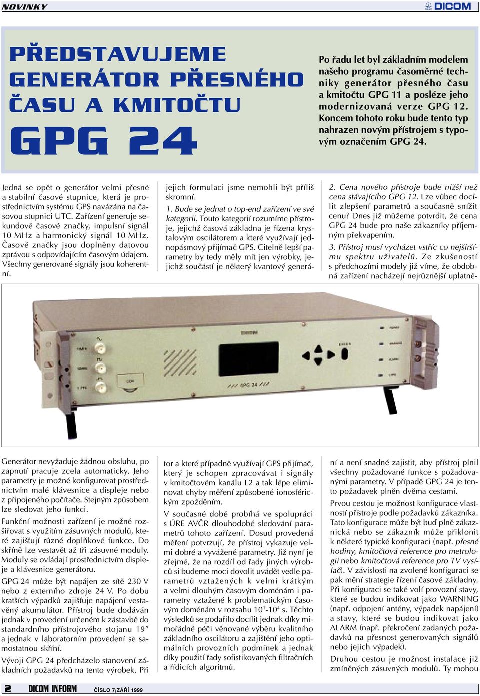 Jedná se opìt o generátor velmi pøesné a stabilní èasové stupnice, která je prostøednictvím systému GPS navázána na èasovou stupnici UTC.