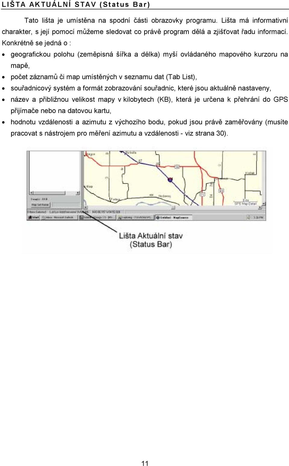 Konkrétně se jedná o : geografickou polohu (zeměpisná šířka a délka) myší ovládaného mapového kurzoru na mapě, počet záznamů či map umístěných v seznamu dat (Tab List), souřadnicový