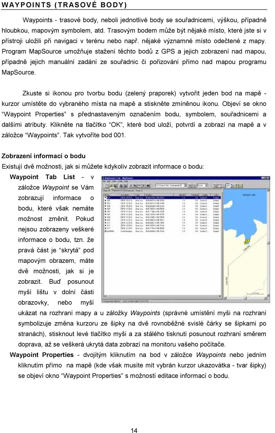 Program MapSource umožňuje stažení těchto bodů z GPS a jejich zobrazení nad mapou, případně jejich manuální zadání ze souřadnic či pořizování přímo nad mapou programu MapSource.