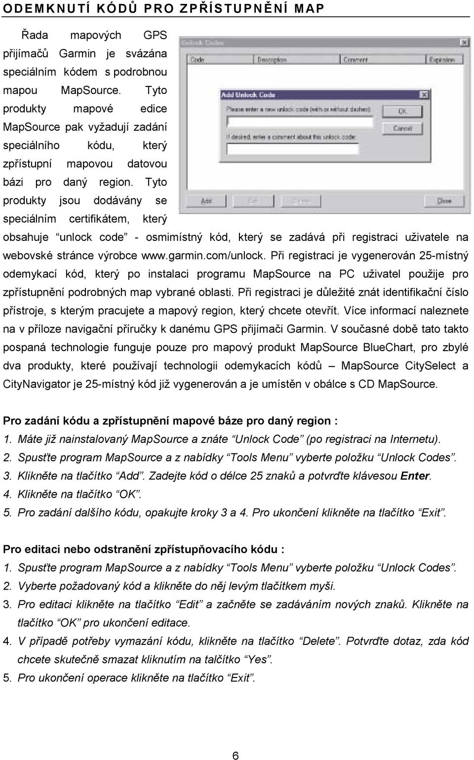 Tyto produkty jsou dodávány se speciálním certifikátem, který obsahuje unlock code - osmimístný kód, který se zadává při registraci uživatele na webovské stránce výrobce www.garmin.com/unlock.