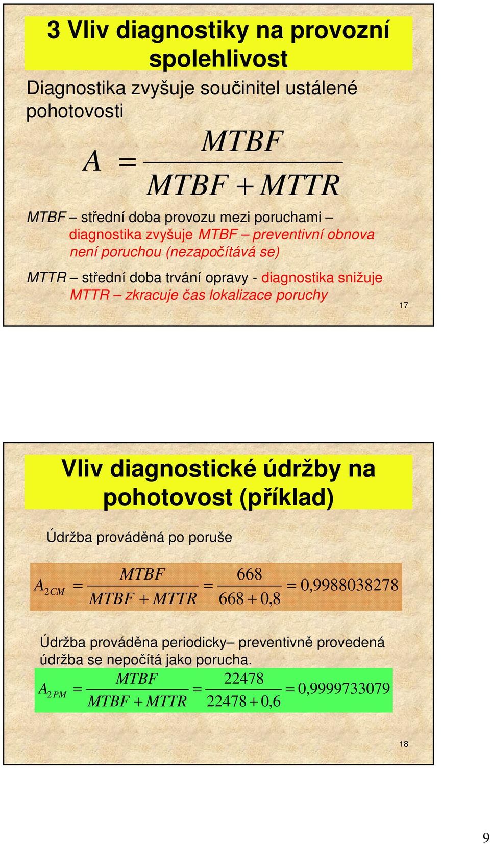 zkracuje čas lokalizace poruchy 17 Vliv diagnostické údržby na pohotovost (příklad) Údržba prováděná po poruše MTBF MTBF + MTTR 668 668 + 0,8 A2 CM = =