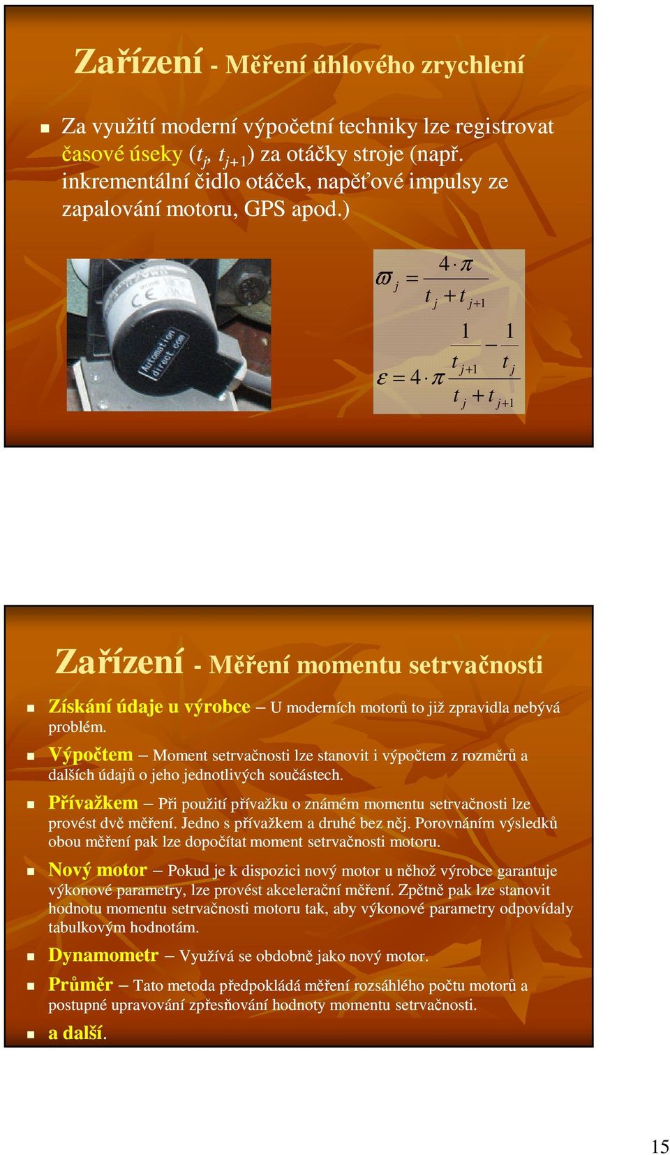 ) ϖ j = t 4 π + t j j+ 1 1 1 t j+ 1 t j ε = 4 π t + t j j+ 1 Zařízení - Měření momentu setrvačnosti Získání údaje u výrobce U moderních motorů to již zpravidla nebývá problém.