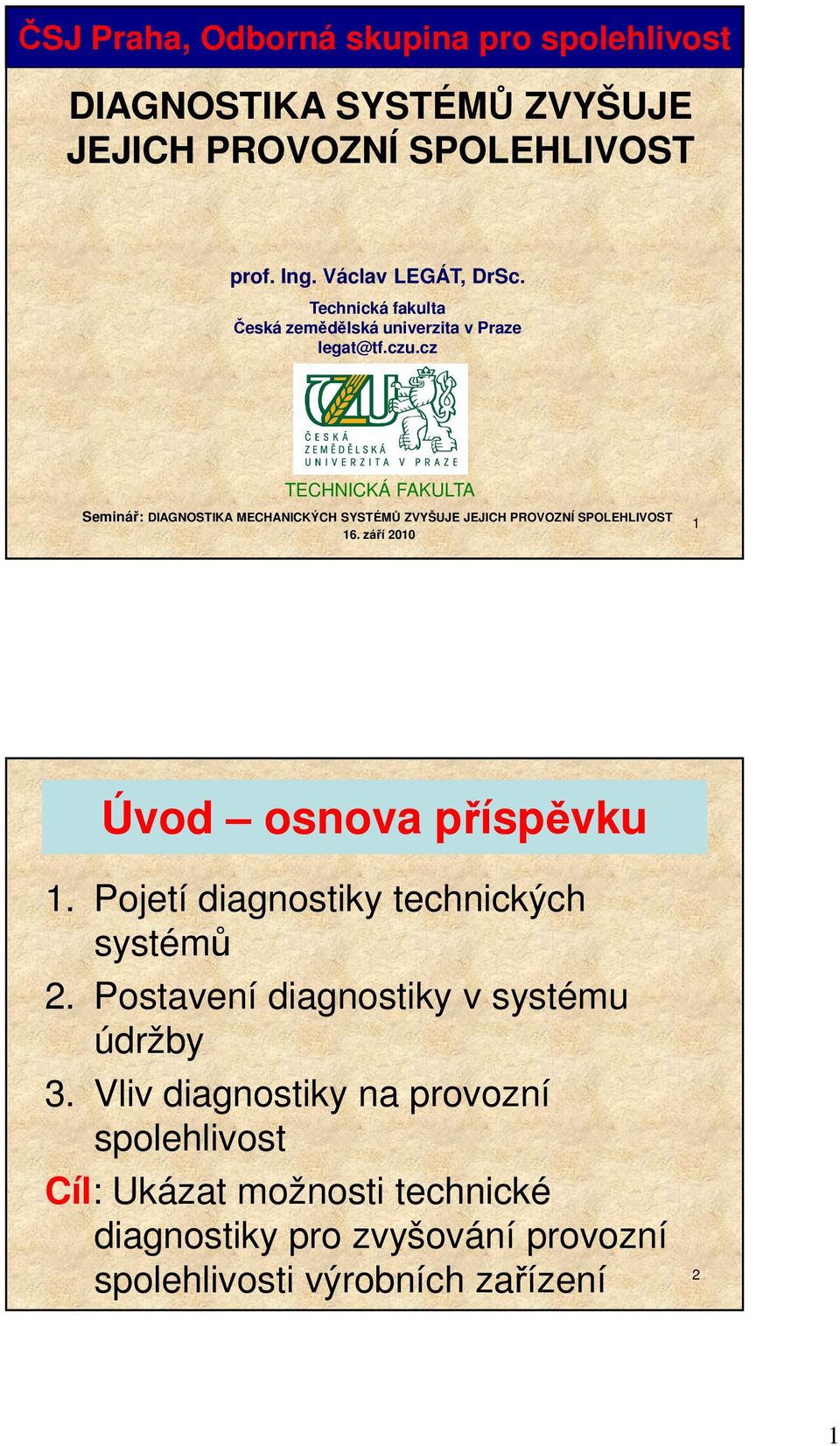 cz TECHNICKÁ FAKULTA Seminář: DIAGNOSTIKA MECHANICKÝCH SYSTÉMŮ ZVYŠUJE JEJICH PROVOZNÍ SPOLEHLIVOST 16. září 2010 1 Úvod osnova příspěvku 1.