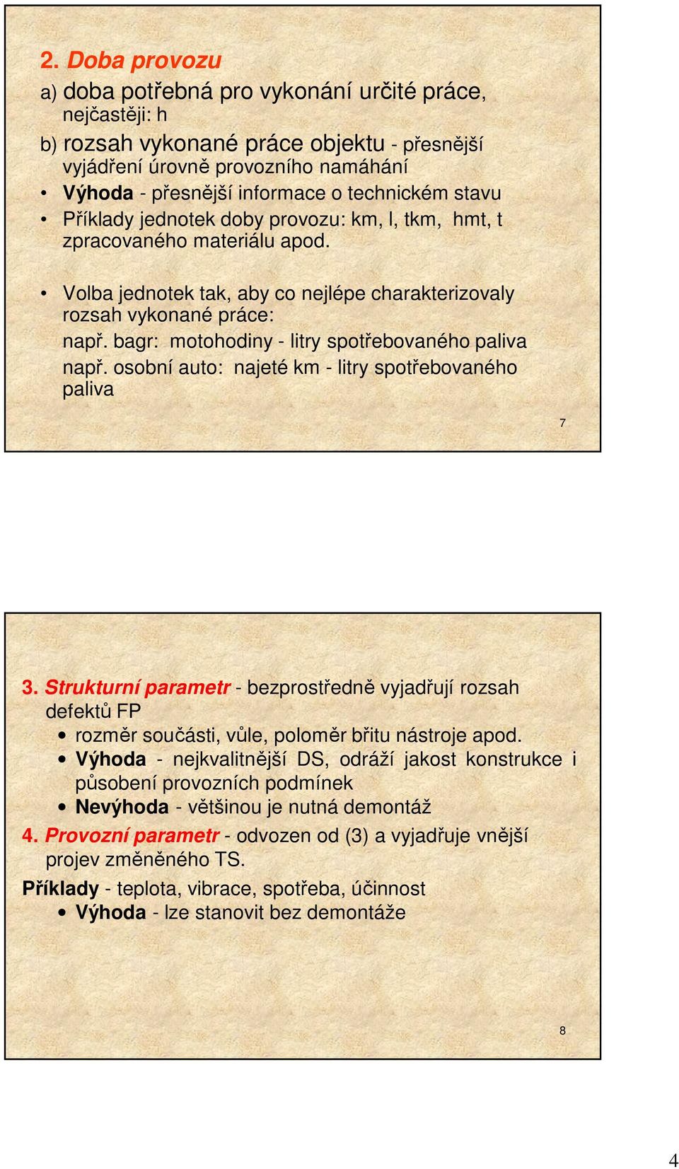 bagr: motohodiny - litry spotřebovaného paliva např. osobní auto: najeté km - litry spotřebovaného paliva 7 3.