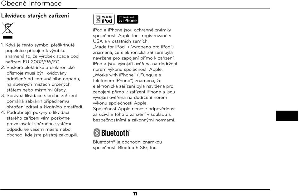 Správná likvidace starého zařízení pomáhá zabránit případnému ohrožení zdraví a životního prostředí. 4.