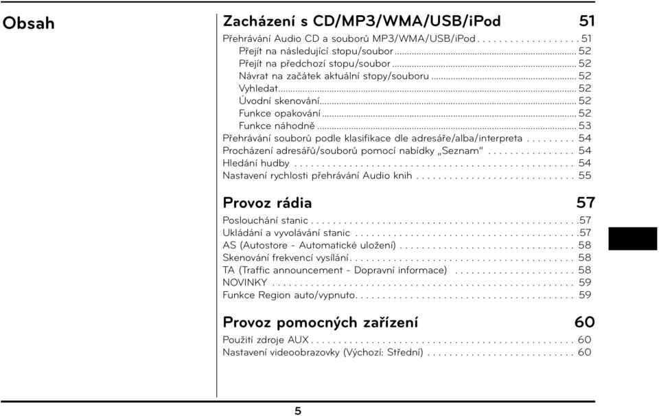 ........ 54 Procházení adresářů/souborů pomocí nabídky Seznam................ 54 Hledání hudby................................................... 54 Nastavení rychlosti přehrávání Audio knih.