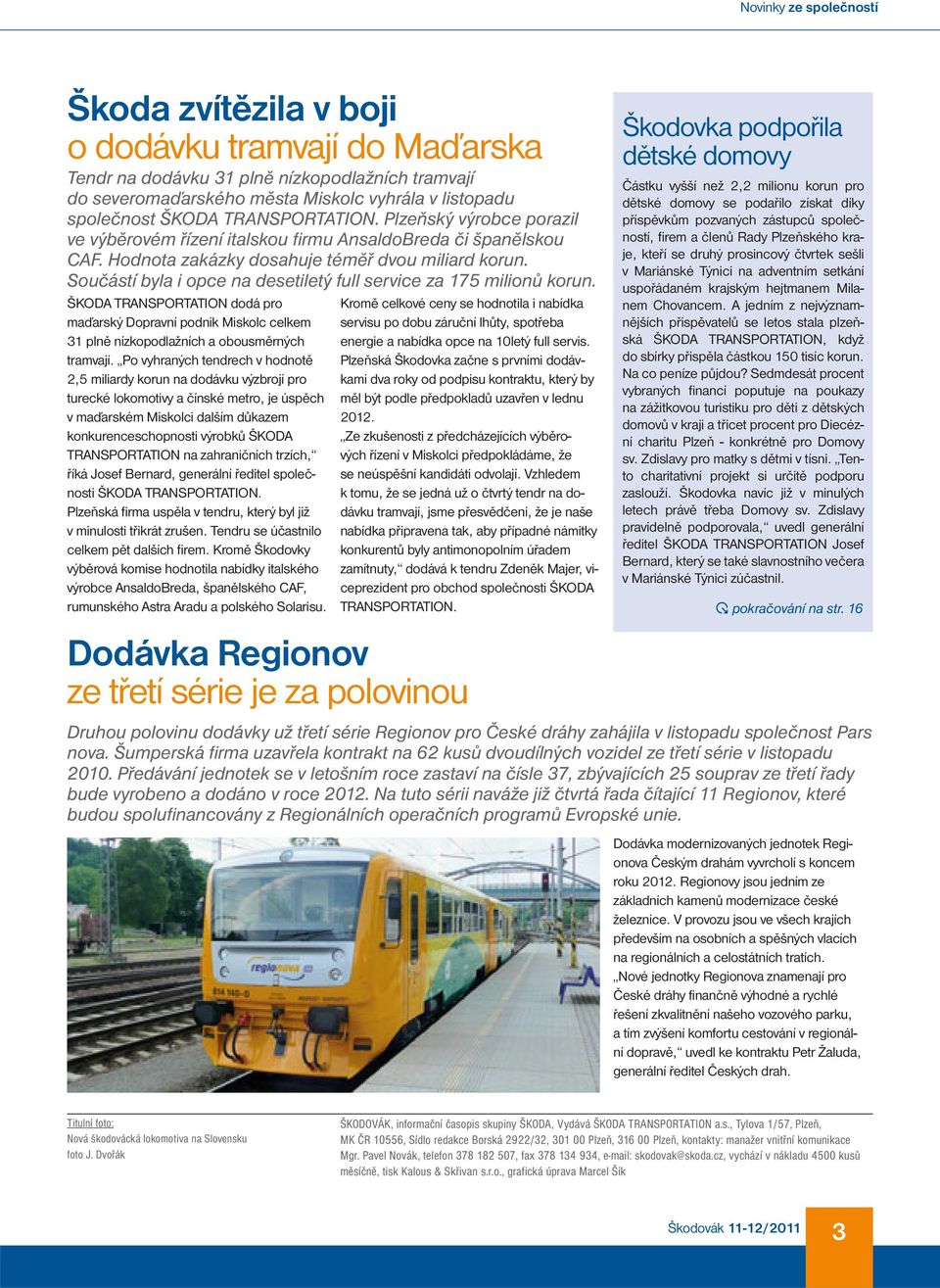 Součástí byla i opce na desetiletý full service za 175 milionů korun. ŠKODA TRANSPORTATION dodá pro maďarský Dopravní podnik Miskolc celkem 31 plně nízkopodlažních a obousměrných tramvají.
