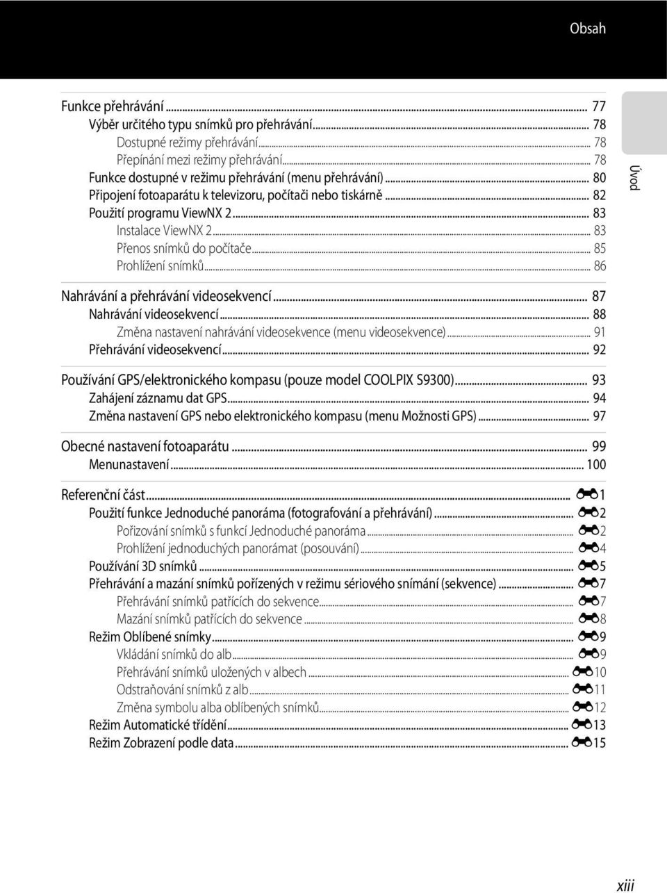 .. 83 Přenos snímků do počítače... 85 Prohlížení snímků... 86 Úvod Nahrávání a přehrávání videosekvencí... 87 Nahrávání videosekvencí... 88 Změna nastavení nahrávání videosekvence (menu videosekvence).