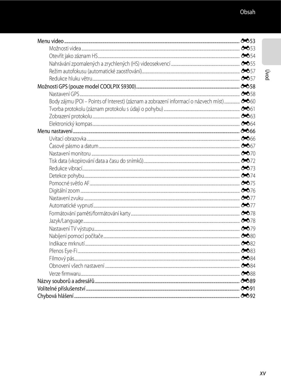 .. E60 Tvorba protokolu (záznam protokolu s údaji o pohybu)... E61 Zobrazení protokolu... E63 Elektronický kompas... E64 Menu nastavení... E66 Uvítací obrazovka... E66 Časové pásmo a datum.