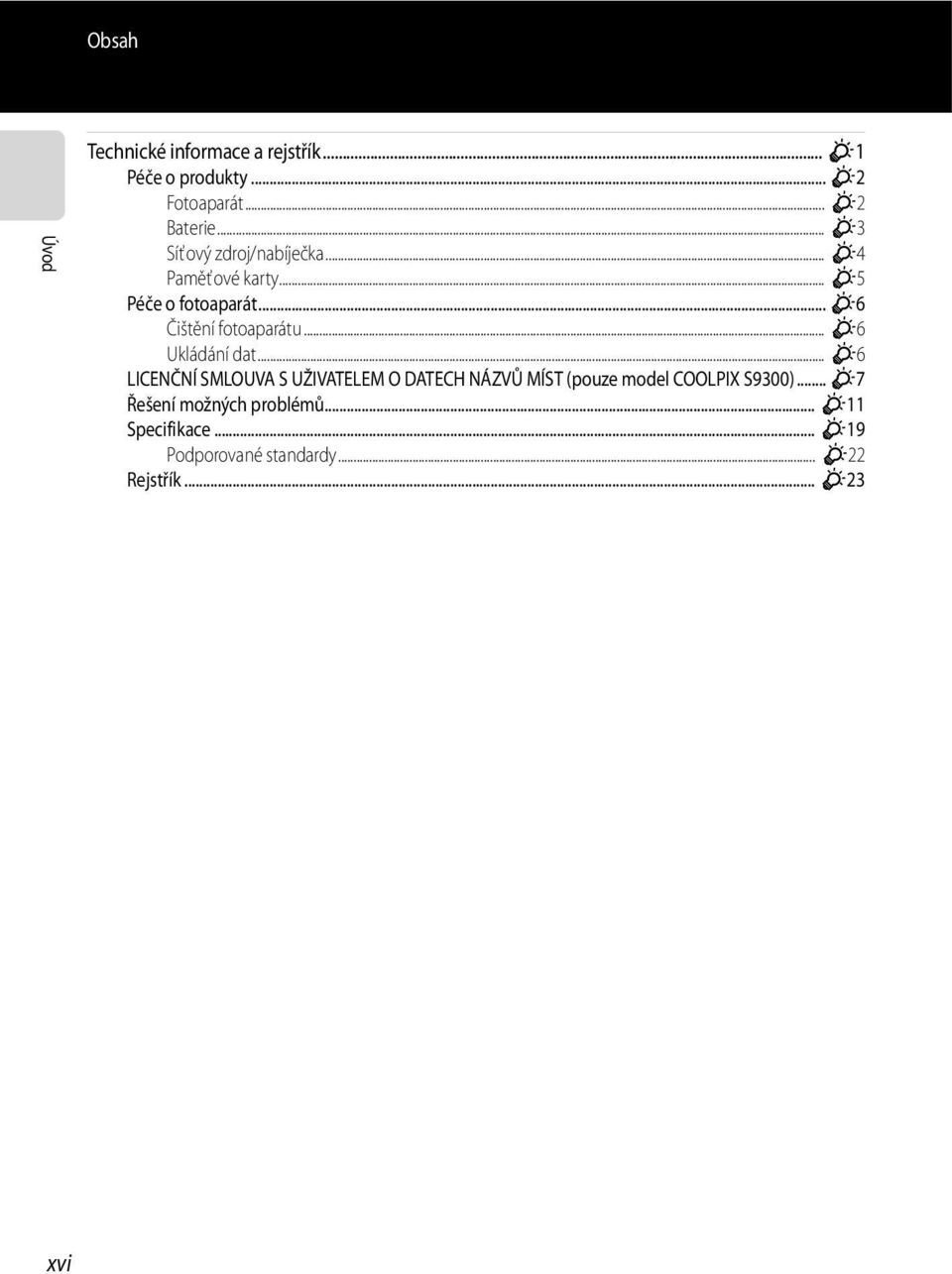 .. F6 Ukládání dat... F6 LICENČNÍ SMLOUVA S UŽIVATELEM O DATECH NÁZVŮ MÍST (pouze model COOLPIX S9300).