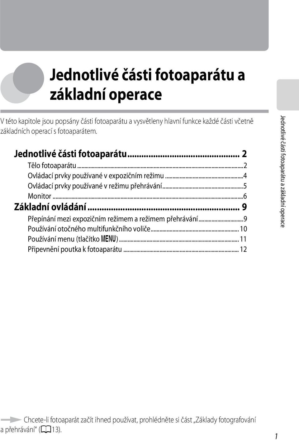 ..6 Základní ovládání... 9 Přepínání mezi expozičním režimem a režimem přehrávání...9 Používání otočného multifunkčního voliče... 10 Používání menu (tlačítko d).