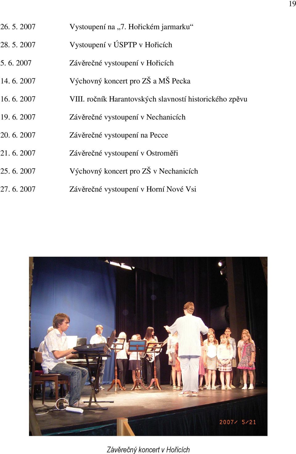 ročník Harantovských slavností historického zpěvu 19. 6. 2007 Závěrečné vystoupení v Nechanicích 20. 6. 2007 Závěrečné vystoupení na Pecce 21.