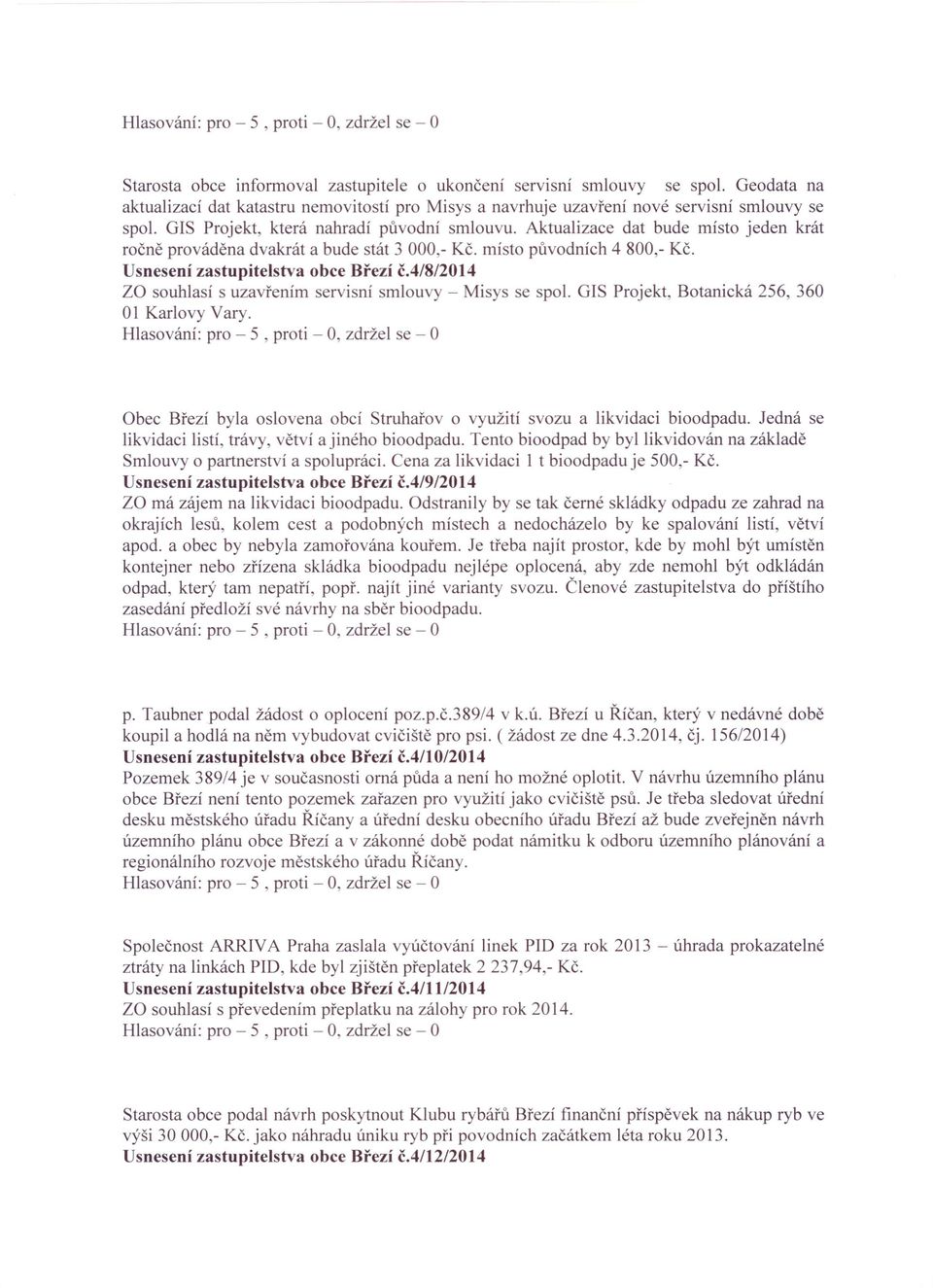 4/8/2014 ZO souhlasí s uzavřením servisní smlouvy - Misys se spol. GIS Projekt, Botanická 256, 360 01 Karlovy Vary. Obec Březí byla oslovena obcí Struhařov o využití svozu a likvidaci bioodpadu.