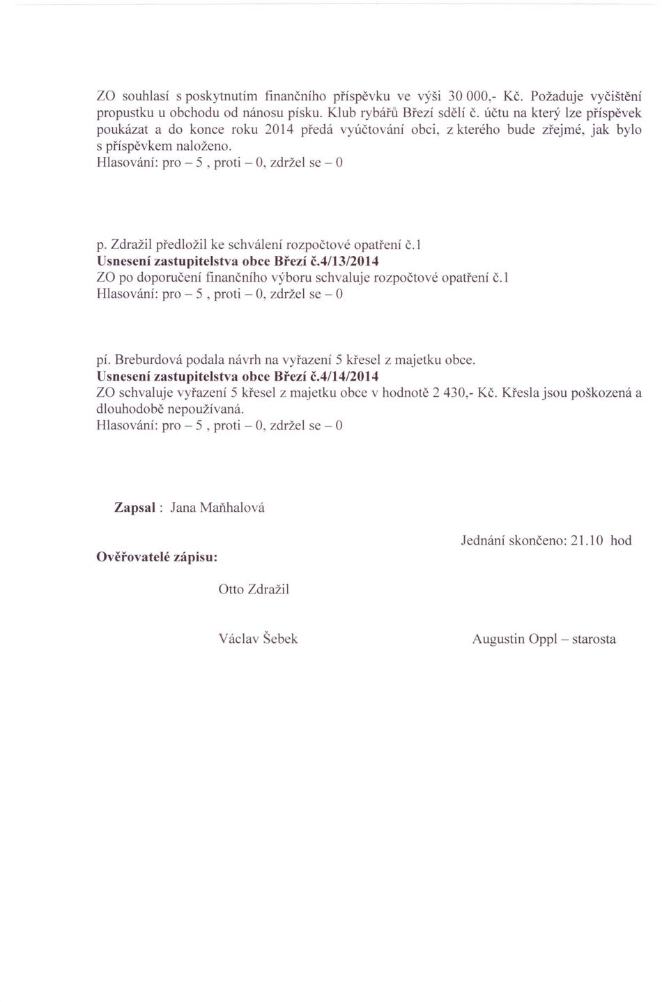 l Usnesení zastupitelstva obce Březí č.4/13/2014 ZO po doporučení finančního výboru schvaluje rozpočtové opatření č.l pí. Breburdová podala návrh na vyřazení 5 křesel z majetku obce.