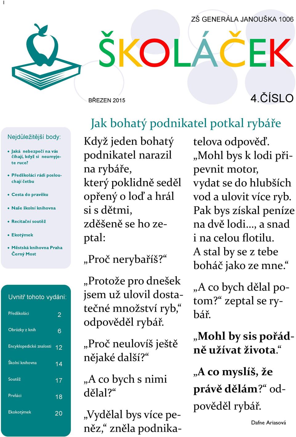 Encyklopedické znalosti 12 Školní knihovna 14 Soutěž 17 Prvňáci 18 Ekokotýmek 20 Jak bohatý podnikatel potkal rybáře Když jeden bohatý podnikatel narazil na rybáře, který poklidně seděl opřený o loď