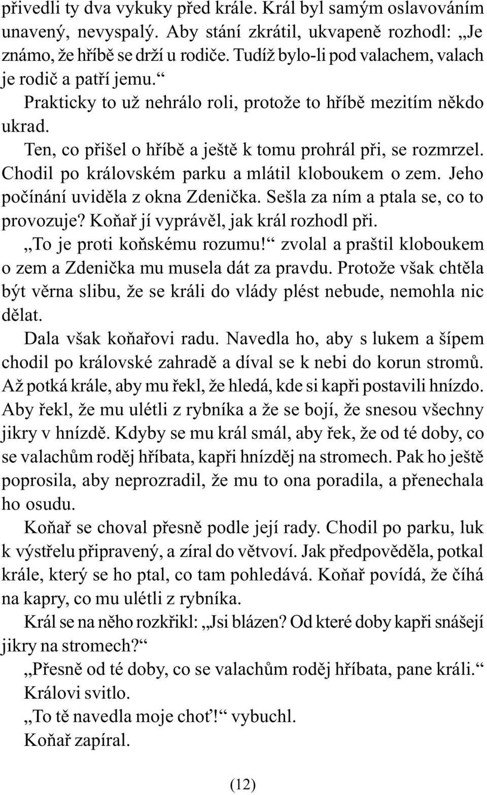 Chodil po královském parku a mlátil kloboukem o zem. Jeho poèínání uvidìla z okna Zdenièka. Sešla za ním a ptala se, co to provozuje? Koòaø jí vyprávìl, jak král rozhodl pøi.