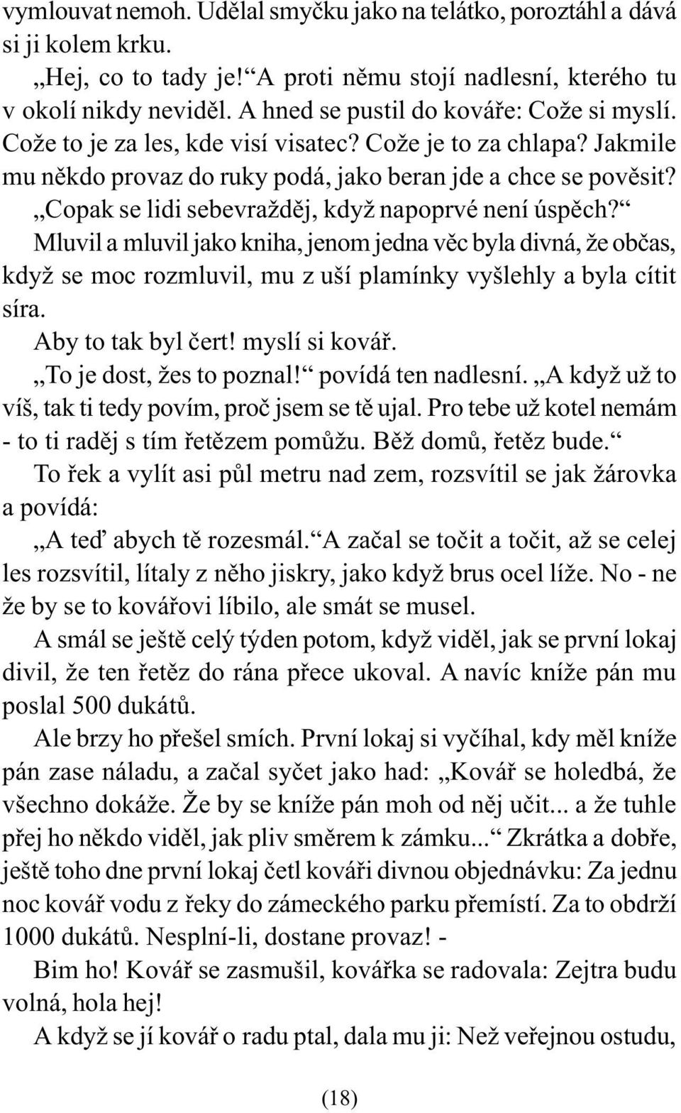 Copak se lidi sebevraždìj, když napoprvé není úspìch? Mluvil a mluvil jako kniha, jenom jedna vìc byla divná, že obèas, když se moc rozmluvil, mu z uší plamínky vyšlehly a byla cítit síra.