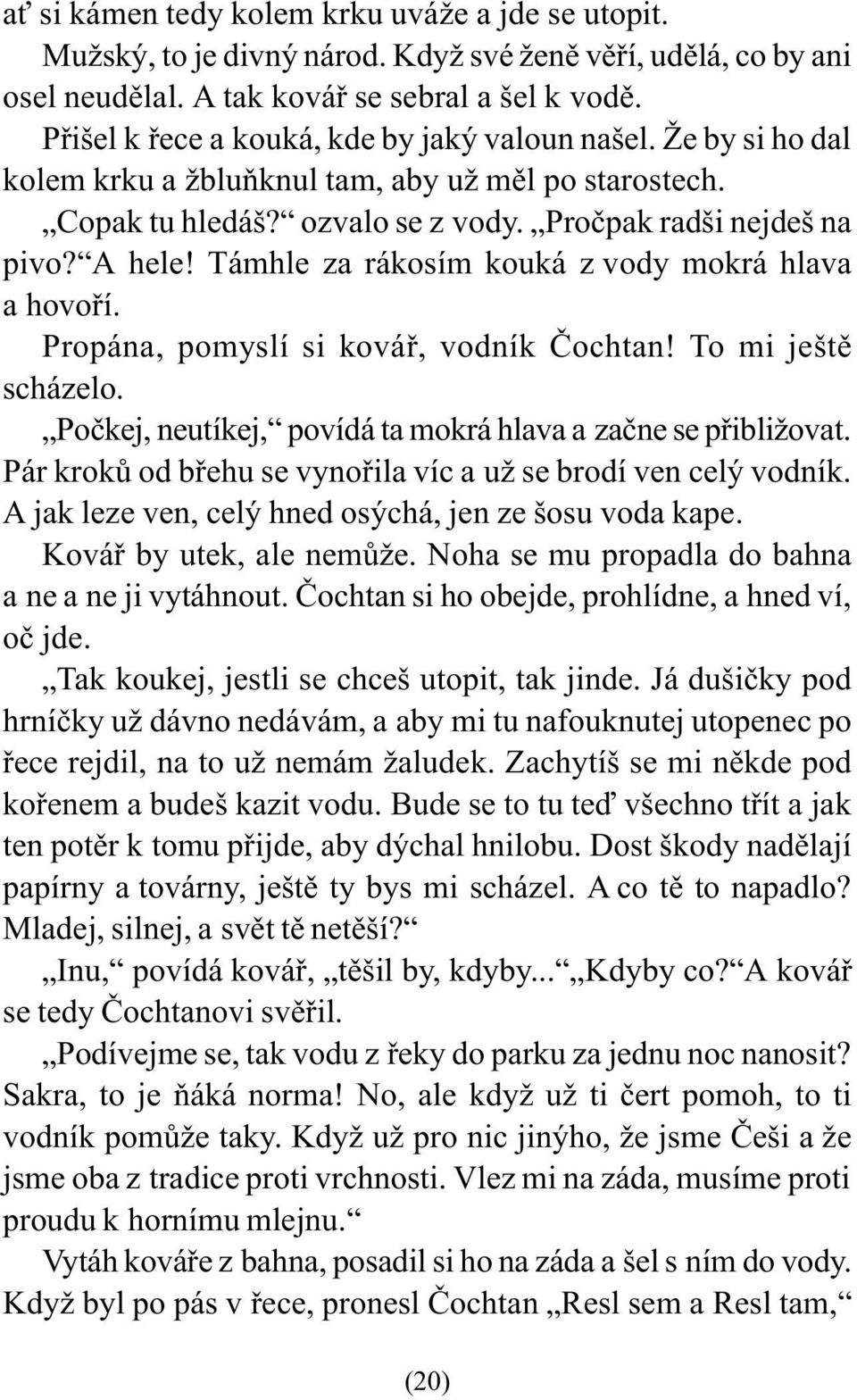 Támhle za rákosím kouká z vody mokrá hlava a hovoøí. Propána, pomyslí si kováø, vodník Èochtan! To mi ještì scházelo. Poèkej, neutíkej, povídá ta mokrá hlava a zaène se pøibližovat.