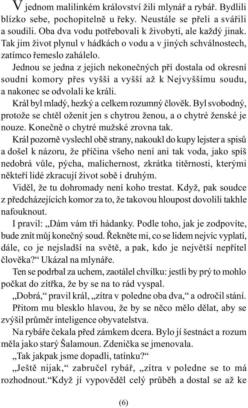 Jednou se jedna z jejich nekoneèných pøí dostala od okresní soudní komory pøes vyšší a vyšší až k Nejvyššímu soudu, a nakonec se odvolali ke králi. Král byl mladý, hezký a celkem rozumný èlovìk.