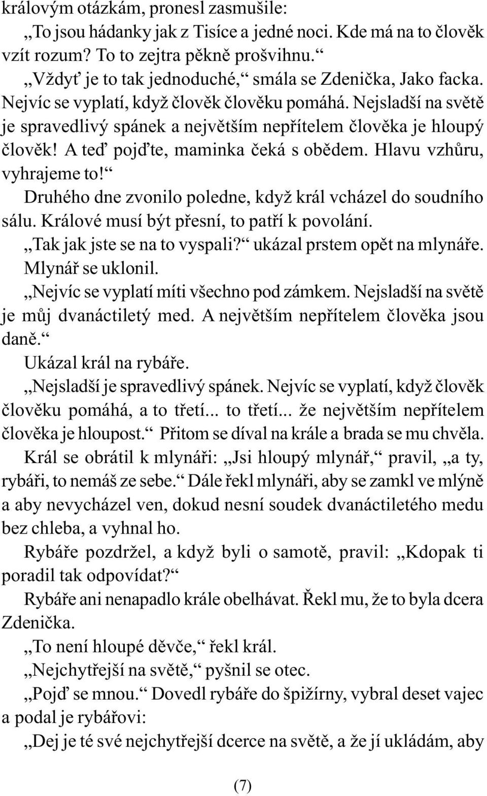 Hlavu vzhùru, vyhrajeme to! Druhého dne zvonilo poledne, když král vcházel do soudního sálu. Králové musí být pøesní, to patøí k povolání. Tak jak jste se na to vyspali? ukázal prstem opìt na mlynáøe.