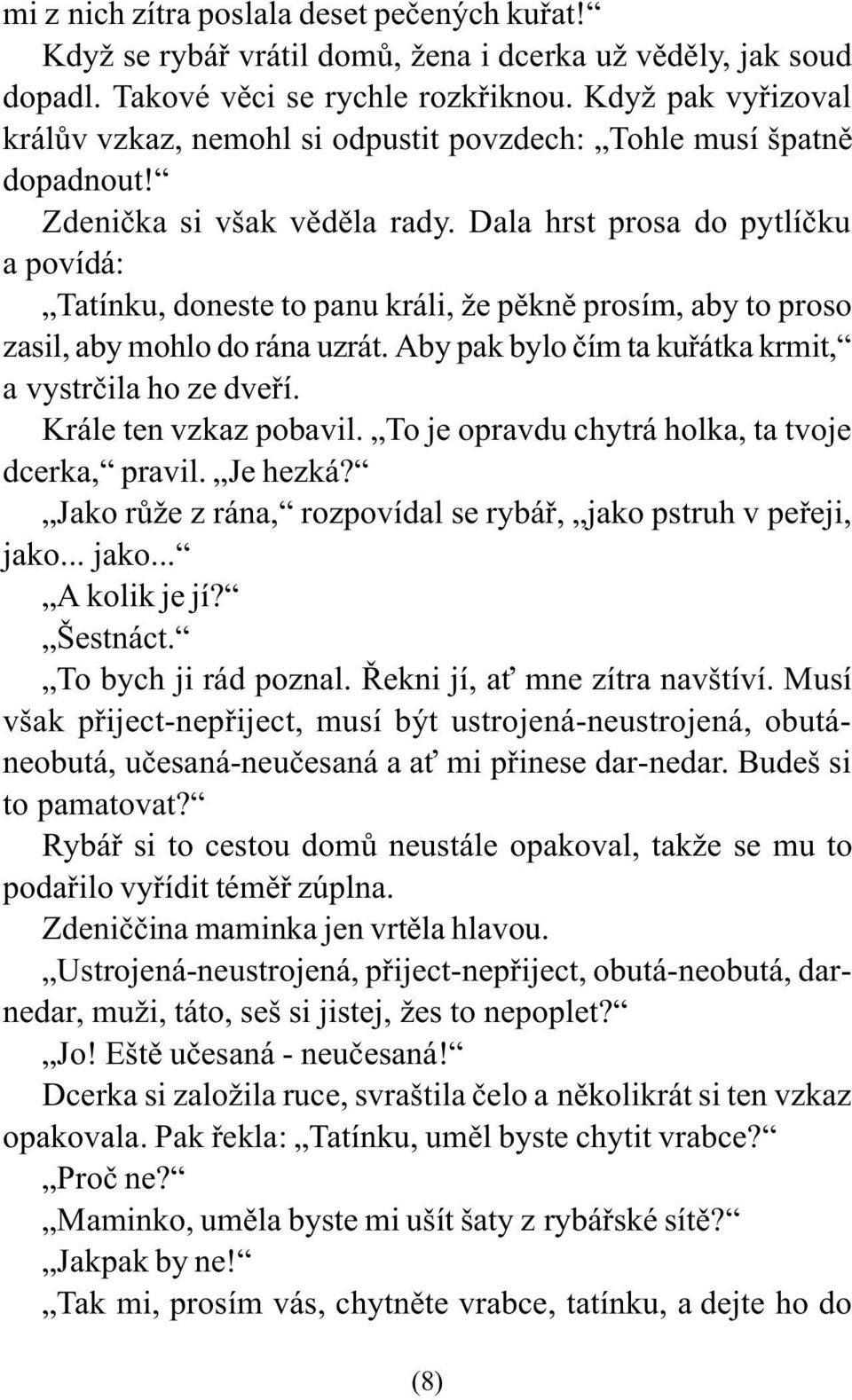 Dala hrst prosa do pytlíèku a povídá: Tatínku, doneste to panu králi, že pìknì prosím, aby to proso zasil, aby mohlo do rána uzrát. Aby pak bylo èím ta kuøátka krmit, a vystrèila ho ze dveøí.