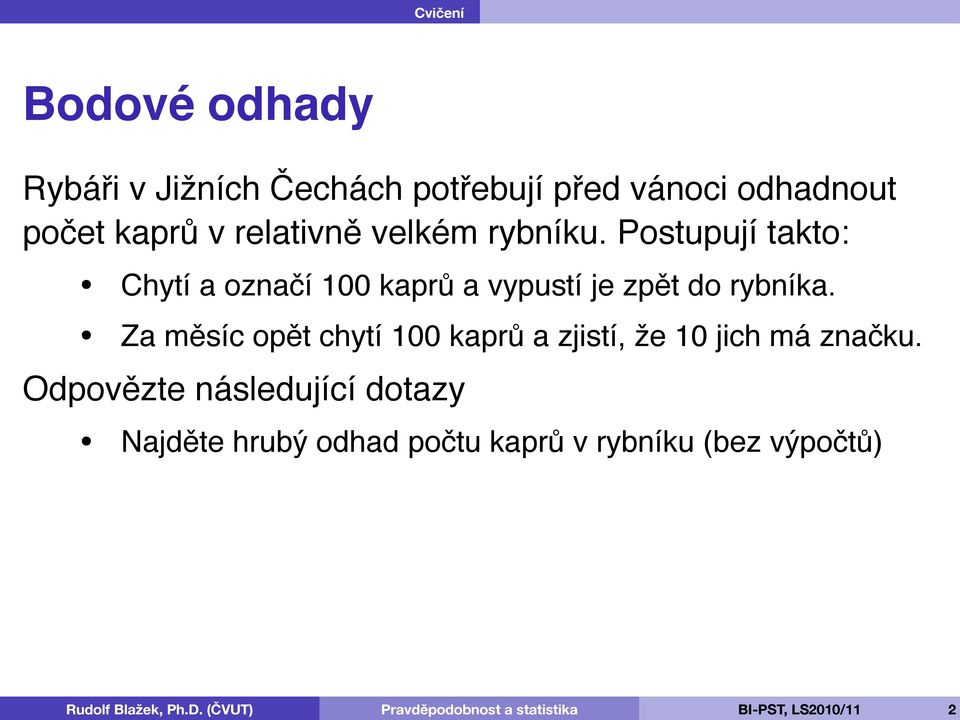 Postupují takto: Chytí a označí 100 kaprů a vypustí je zpět do rybníka.