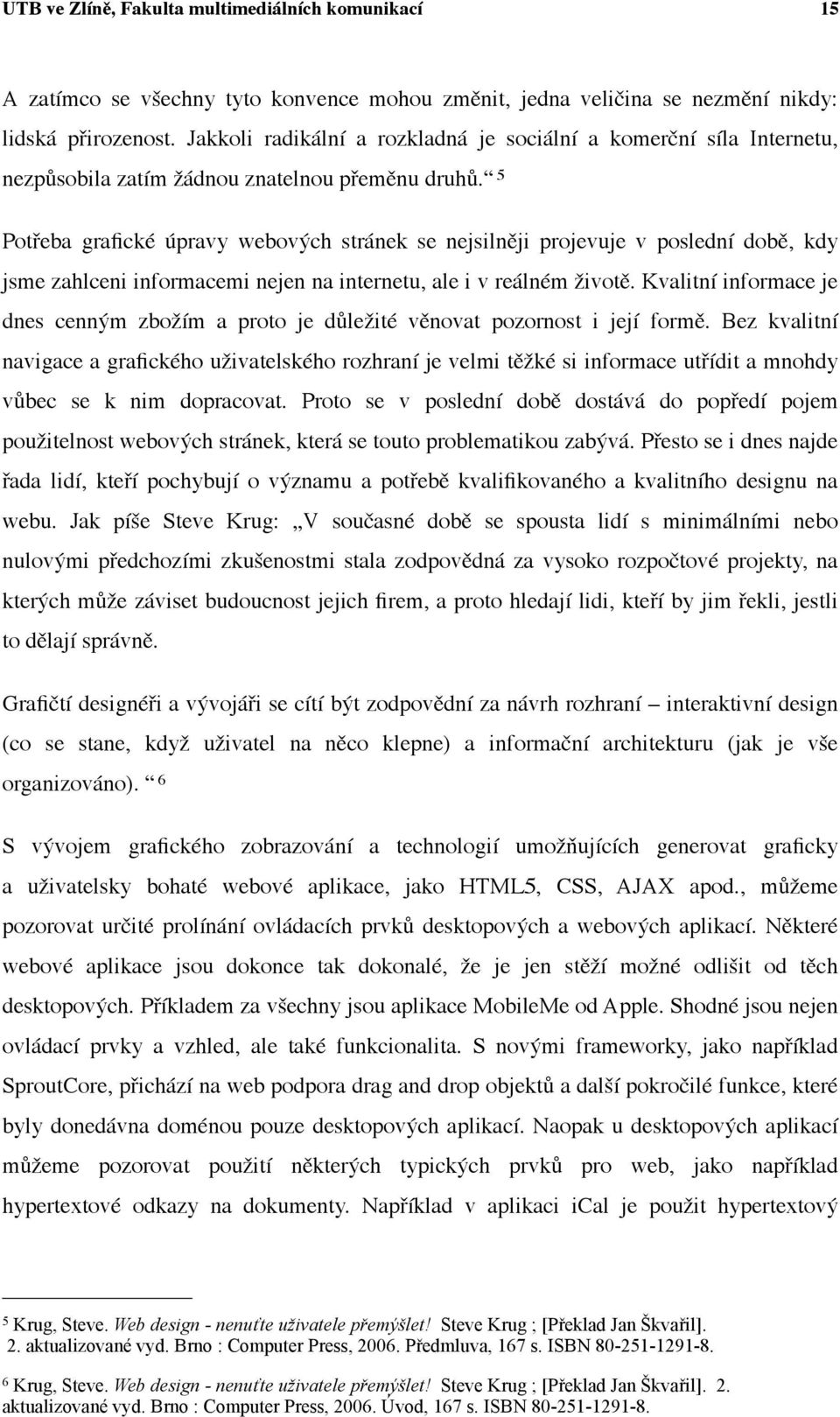 5 Potřeba grafické úpravy webových stránek se nejsilněji projevuje v poslední době, kdy jsme zahlceni informacemi nejen na internetu, ale i v reálném životě.