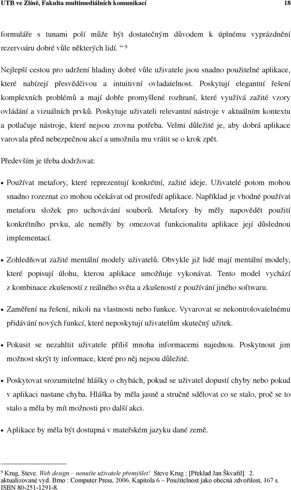 Poskytují elegantní řešení komplexních problémů a mají dobře promyšlené rozhraní, které využívá zažité vzory ovládání a vizuálních prvků.