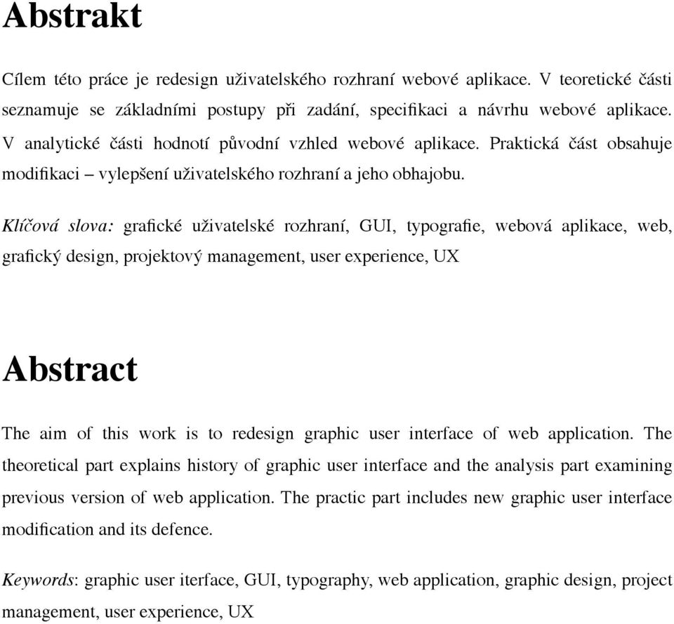 Klíčová slova: grafické uživatelské rozhraní, GUI, typografie, webová aplikace, web, grafický design, projektový management, user experience, UX Abstract The aim of this work is to redesign graphic