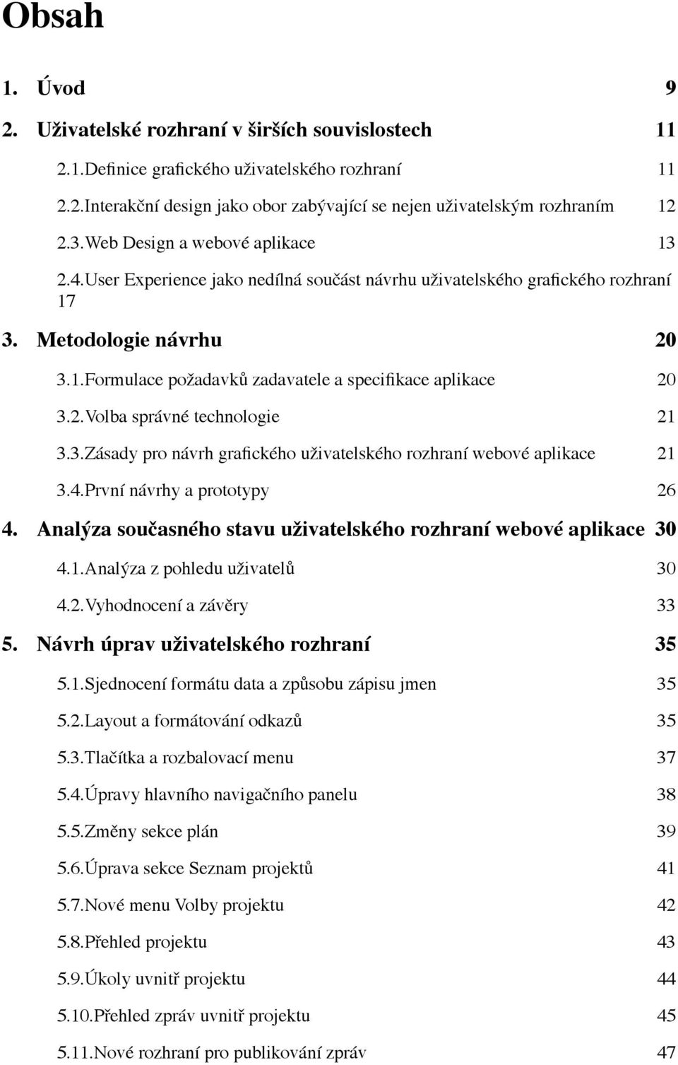 2.Volba správné technologie 21 3.3.Zásady pro návrh grafického uživatelského rozhraní webové aplikace 21 3.4.První návrhy a prototypy 26 4.