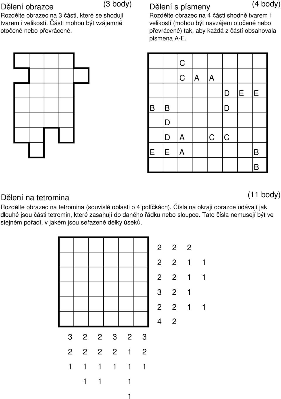 písmena -E. C C D E E B B D D D C C E E B B Dělení na tetromina (11 body) Rozdělte obrazec na tetromina (souvislé oblasti o 4 políčkách).