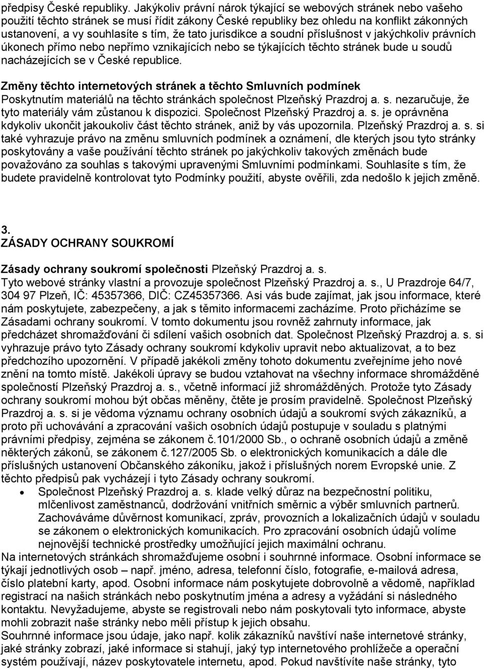 jurisdikce a soudní příslušnost v jakýchkoliv právních úkonech přímo nebo nepřímo vznikajících nebo se týkajících těchto stránek bude u soudů nacházejících se v České republice.