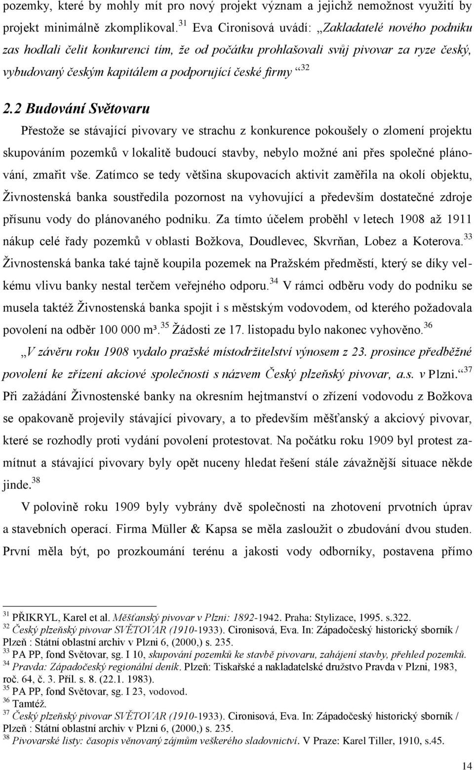 2 Budování Světovaru Přestože se stávající pivovary ve strachu z konkurence pokoušely o zlomení projektu skupováním pozemků v lokalitě budoucí stavby, nebylo možné ani přes společné plánování, zmařit