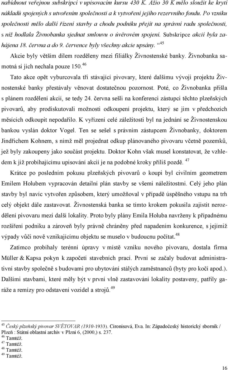 června a do 9. července byly všechny akcie upsány. 45 Akcie byly větším dílem rozděleny mezi filiálky Živnostenské banky. Živnobanka samotná si jich nechala pouze 150.